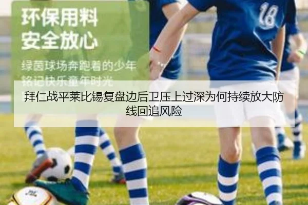 拜仁战平莱比锡复盘边后卫压上过深为何持续放大防线回追风险
