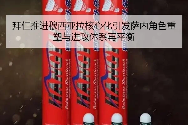 拜仁推进穆西亚拉核心化引发萨内角色重塑与进攻体系再平衡